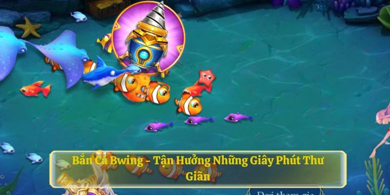 Top ưu điểm khi tham gia Chơi Game Bắn Cá Bwing tại Bet88